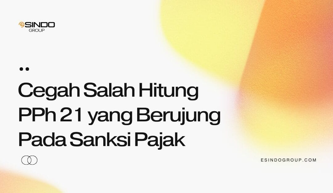 Cegah Salah Hitung PPh 21 yang Berujung Pada Sanksi Pajak